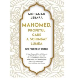 Mahomed, profetul care a schimbat lumea - Mohamad Jebara