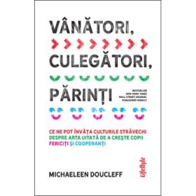 Vanatori, culegatori, parinti - Michaeleen Doucleff