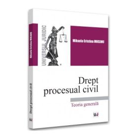 Drept procesual civil. Teoria generala - Mihaela Cristina Mocanu