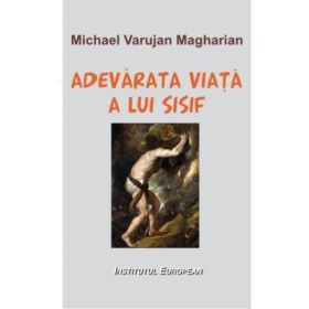 Adevarata viata a lui Sisif - Varujan Michael Magharian