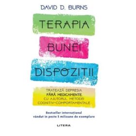 Terapia bunei dispozitii. Trateaza depresia fara medicamente, cu ajutorul metodei cognitiv-comportamentale - David D. Burns