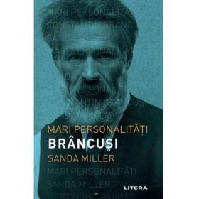 Mari personalitati. Brancusi - Sanda Miller