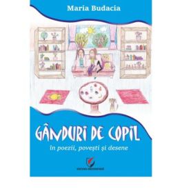 Ganduri de copil, in poezii, povesti si desene - Maria Budacia