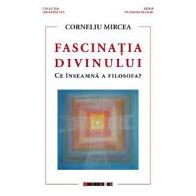 Fascinatia divinului. Ce inseamna a filosofa? - Corneliu Mircea
