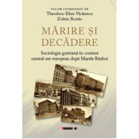 Marire si decadere. Sociologia gustiana in context central-est-european dupa Marele Razboi. - Theodora-Eliza Vacarescu, Zoltan Rostas