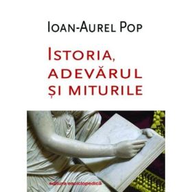 Istoria, adevarul si miturile - Ioan-Aurel Pop