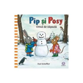 Pip si Posy. Omul de zapada - Axel Scheffler