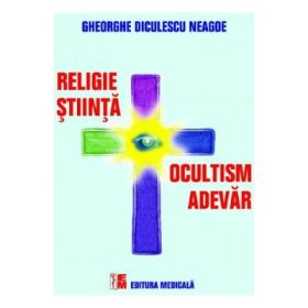 Religie, stiinta, ocultism, adevar - Gheorghe Diculescu Neagoe