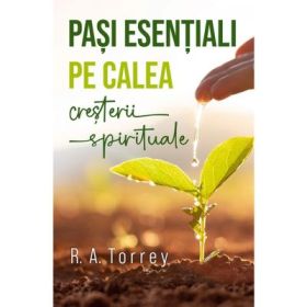Pasi esentiali pe calea cresterii spirituale - R. A. Torrey