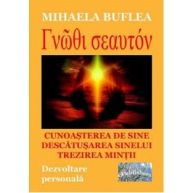 Gnothi Seauton. Cunoasterea de sine. Descatusarea sinelui. Trezirea mintii. Dezvoltare personala - Mihaela Buflea