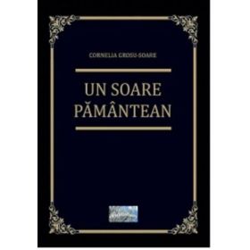 Un soare pamantean. Roman biografic - Cornelia Grosu-Soare