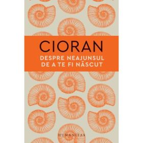 Despre neajunsul de a te fi nascut - Emil Cioran