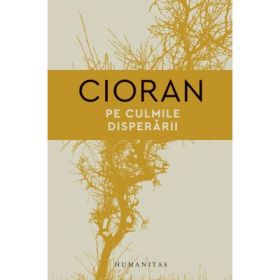 Pe culmile disperarii - Emil Cioran