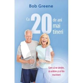 Cu douazeci de ani mai tineri - Bob Greene