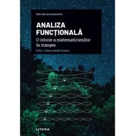 Volumul 34. Mari idei ale matematicii. Analiza functionala. Matematicieni in transee - Pedro J. Miana