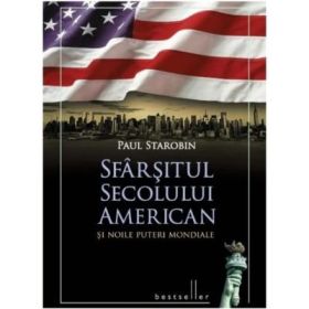 Sfarsitul secolului american si noile puteri mondiale - Paul Starobin