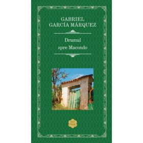 Drumul spre Macondo - Gabriel Garcia Marquez