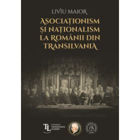Asociationism si nationalism la romanii din Transilvania - Liviu Maior