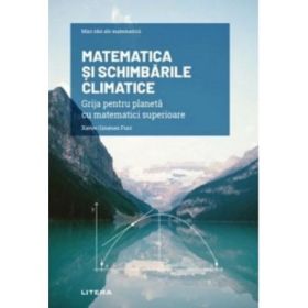 Volumul 36. Mari idei ale matematicii. Matematica si schimbarile climatice. Grija pentru planeta cu matematici superioare - Xavier Gimenez Font