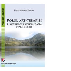 Rolul art-terapiei in obtinerea si consolidarea starii de bine - Ioana Ruxandra Udrescu