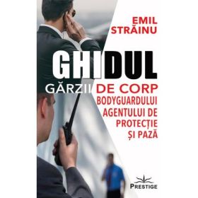 Ghidul Garzii de Corp, Bodyguardului agentului de protectie si paza - Emil Strainu