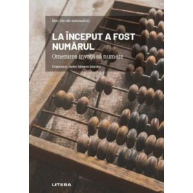 La inceput a fost numarul. Omenirea invata sa numere - Francisco Javier Mateos Maroto