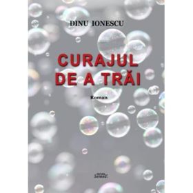 Curajul de a trai - Dinu Ionescu