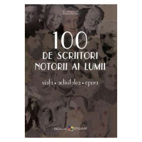 100 de scriitori notorii ai lumii. Viata, activitatea, opera