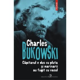 Capitanul e dus cu pluta si marinarii au fugit cu vasul - Charles Bukowski