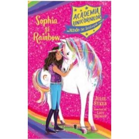 Academia Unicornilor. Sophia si Rainbow - Julie Sykes