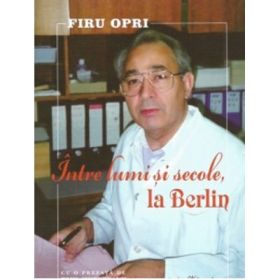 Intre lumi si secole, la Berlin - Firu Opri