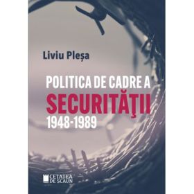 Politica de cadre a securitatii (1948-1989) - Liviu Plesa
