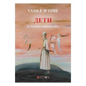 Deti. La ferestre scutece albe - Vasile Iftime