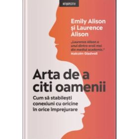 Arta de a citi oamenii. Cum sa stabilesti conexiuni cu oricine in orice imprejurare - Emily Alison, Laurence Alison