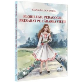 Florilegiu pedagogic, presarat pe cararea vietii - Ioana-Raluca Tamas