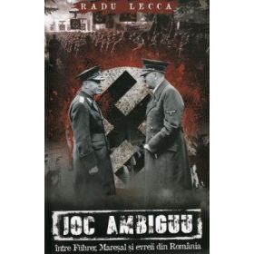 Joc ambiguu intre Fuhrer, maresal si evreii din Romania - Radu Lecca