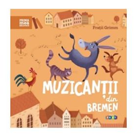 Prima mea biblioteca. Muzicantii din Bremen- Fratii Grimm