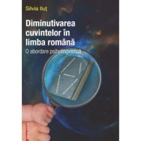 Diminutivarea cuvintelor in limba romana. O abordare psiholingvistica - Silvia Ilut