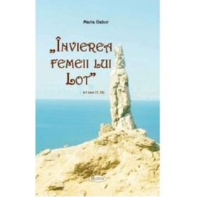 Invierea femeii lui Lot (cf. Luca 17, 32) - Maria Gabor