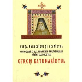 Viata, paraclisul si acatistul cuviosului si de Dumnezeu purtatorului parintelui nostru Efrem Katunakiotul