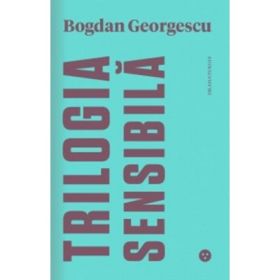 Trilogia sensibila - The Tender Trilogy. Editie bilingva romana-engleza - Bogdan Georgescu
