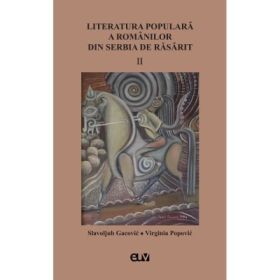 Literatura populara a romanilor din Serbia de Rasarit, volumul 2 - Slavoljub Gacovic