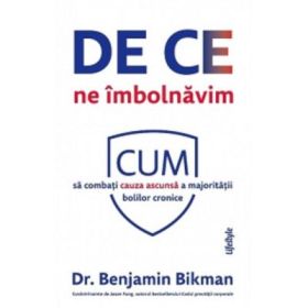 De ce ne imbolnavim. Cum sa combati cauza ascunsa a majoritatii bolilor cronice - Benjamin Bikman