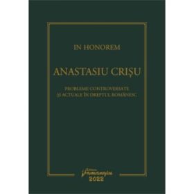 In Honorem Anastasiu Crisu. Probleme controversate si actuale in dreptul romanesc - Andrei Zarafiu