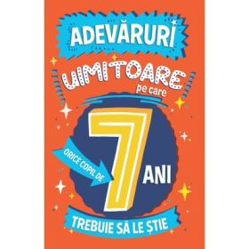 Adevaruri uimitoare pe care orice copil de 7 ani trebuie sa le stie - Catherine Brereton