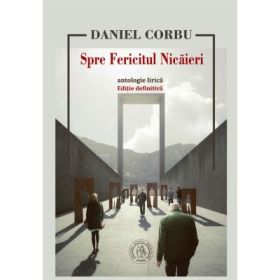 Spre Fericitul Nicaieri. Antologie lirica - Daniel Corbu