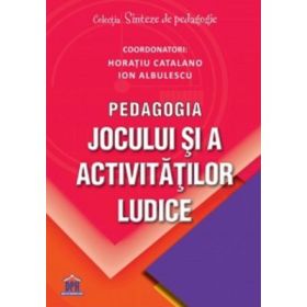 Pedagogia jocului si a activitatilor ludice - Ion Albulescu, Horatiu Catalano