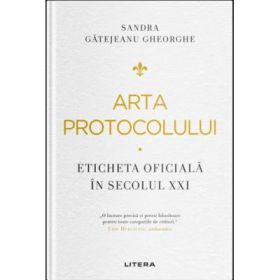 Arta protocolului. Eticheta oficiala in secolul 21 - Sandra Gatejeanu Gheorghe