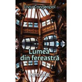 Lumea din fereastra - Liviu Cangeopol