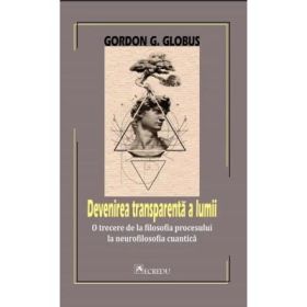 Devenirea transparenta a lumii - Gordon G. Globus